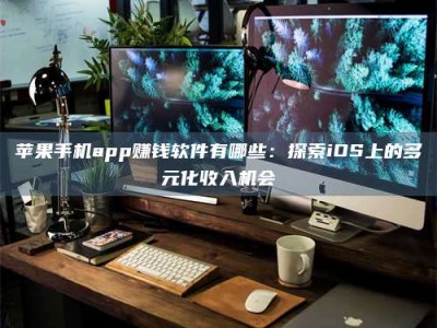 馆陶苹果手机app赚钱软件有哪些：探索iOS上的多元化收入机会