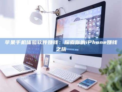 馆陶苹果手机体验软件赚钱：探索你的iPhone赚钱之旅
