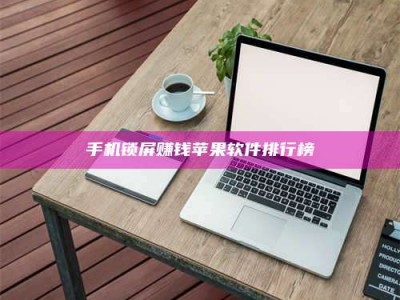 馆陶手机锁屏赚钱苹果软件排行榜