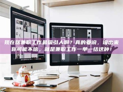 馆陶现在啥兼职工作最吸引人啊？真的要说，说出来你可能不信，就是兼职工作一单一结这种！