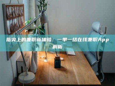 馆陶指尖上的兼职新体验：一单一结在线兼职App解析