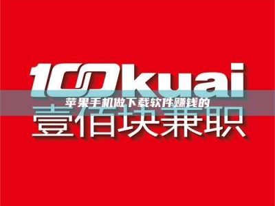 馆陶苹果手机做下载软件赚钱的